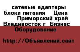 сетевые адаптеры(блоки питания) › Цена ­ 185 - Приморский край, Владивосток г. Бизнес » Оборудование   